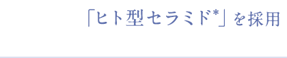 「ヒト型セラミド*」を採用