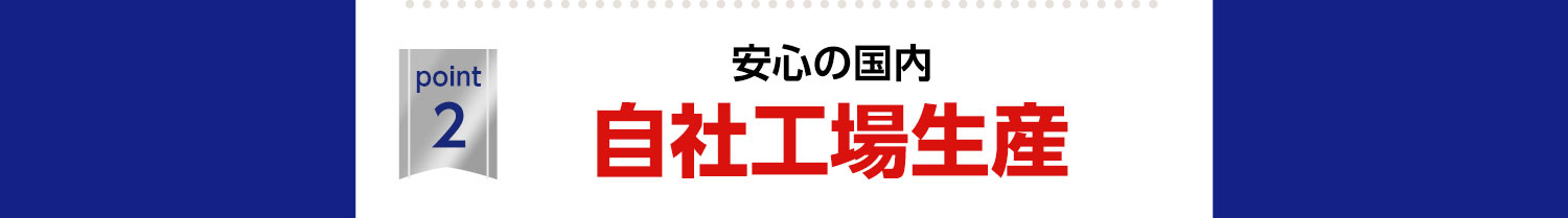 point2.安心の国内自社工場生産