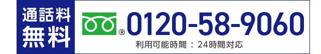 0120-58-9060 通話料無料 利用可能時間：24時間対応