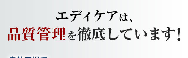 エディケアは、品質管理を徹底しています！