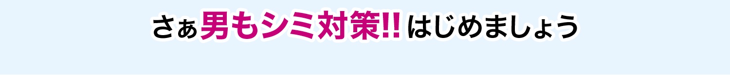 さぁ男もシミ対策!!はじめましょう