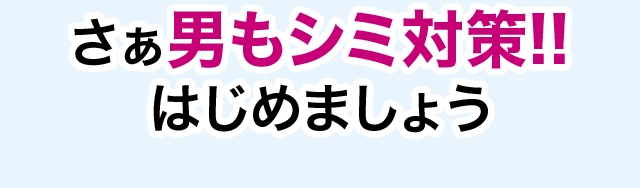 さぁ男もシミ対策!!はじめましょう