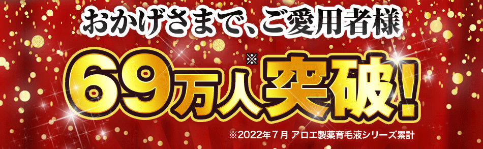 おかげさまで、ご愛用者様69万人※突破! ※2022年7月アロエ育毛液シリーズ累計