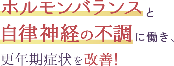 ホルモンバランスと自律神経の不調に働き、更年期症状を改善！