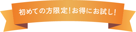 初めての方限定！お得にお試し！