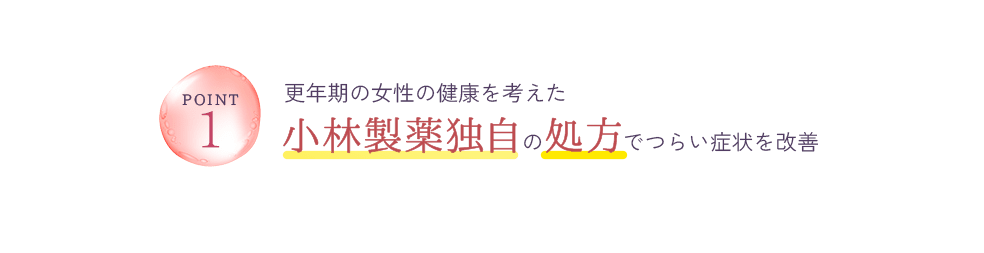 Point1 更年期の女性の健康を考えた小林製薬独自の処方でつらい症状を改善