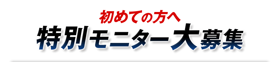 初めての方へ特別モニター大募集