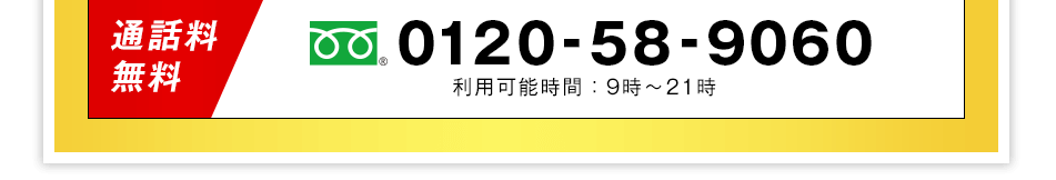 通話料無料 0120-58-9060 利用可能時間は9時から21時