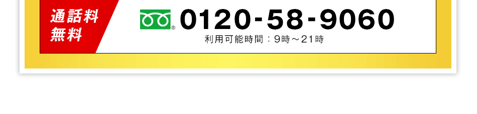 通話料無料 0120-58-9060 利用可能時間は9時から21時