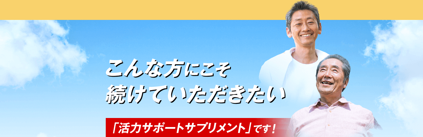 こんな方にこそ続けていただきたい 「活力サポートサプリメント」です！