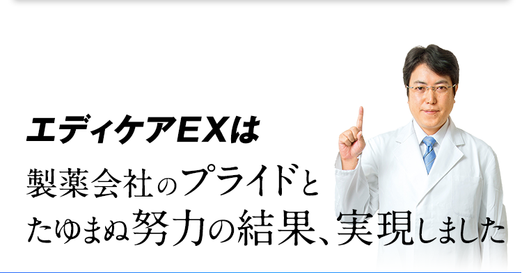 エディケアEXは製薬会社のプライドとたゆまぬ努力の結果、実現しました