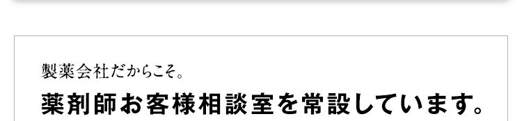 製薬会社だからこそ。薬剤師お客様相談室を常設しています。