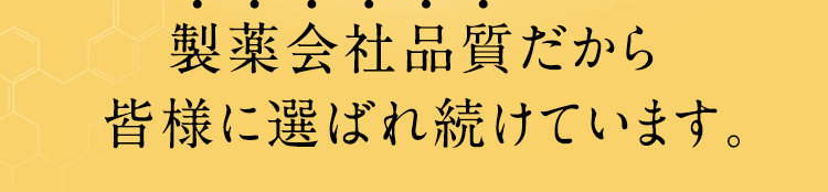 製薬会社品質だから皆様に選ばれ続けています。